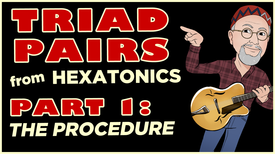 Triad Pairs from Hexatonics PARTS 1 & 2